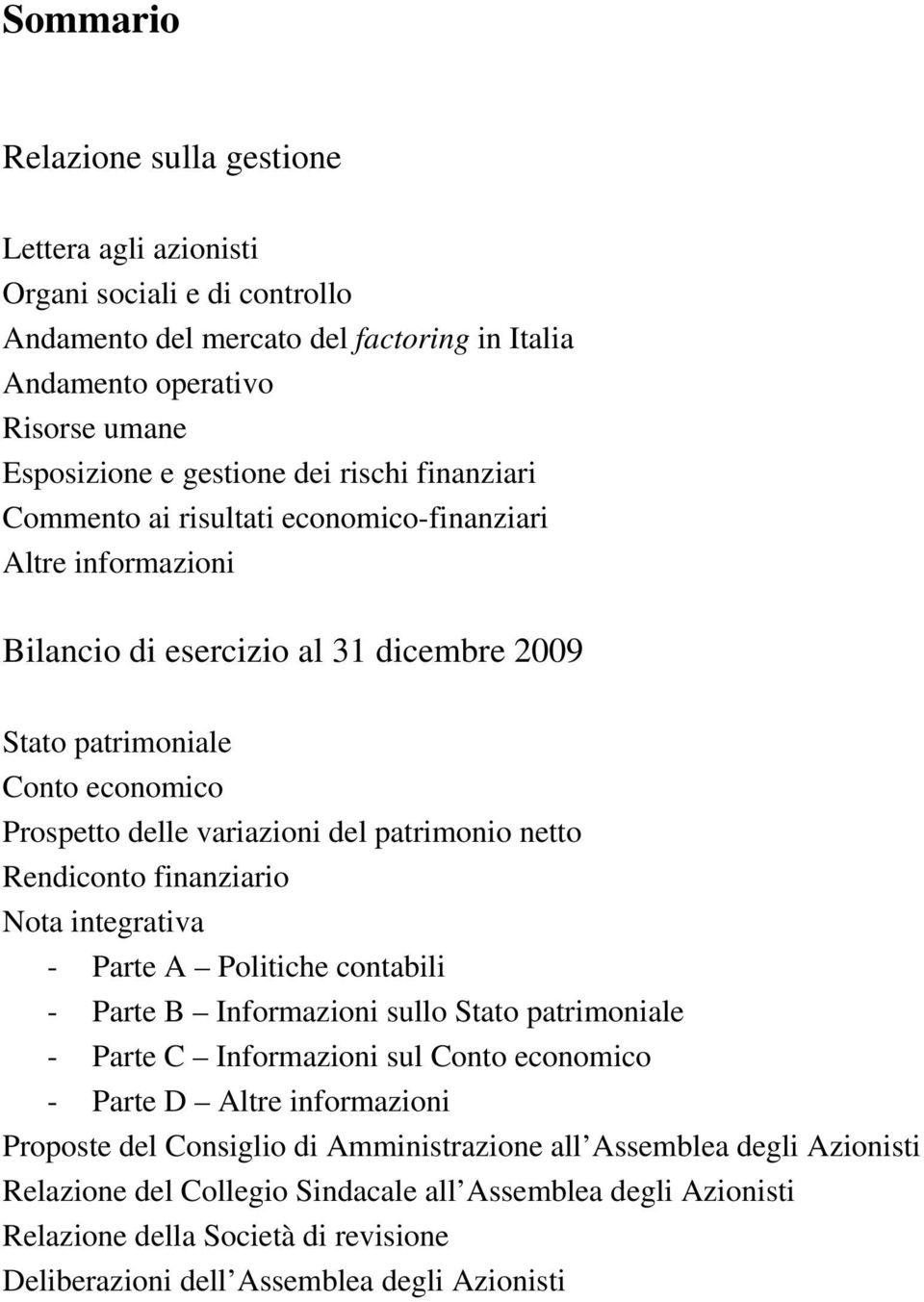 netto Rendiconto finanziario Nota integrativa - Parte A Politiche contabili - Parte B Informazioni sullo Stato patrimoniale - Parte C Informazioni sul Conto economico - Parte D Altre informazioni