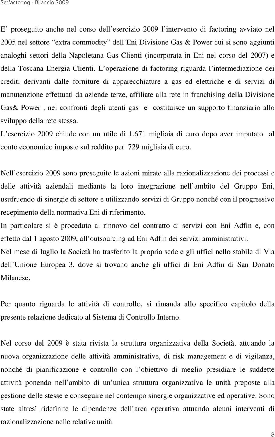 L operazione di factoring riguarda l intermediazione dei crediti derivanti dalle forniture di apparecchiature a gas ed elettriche e di servizi di manutenzione effettuati da aziende terze, affiliate