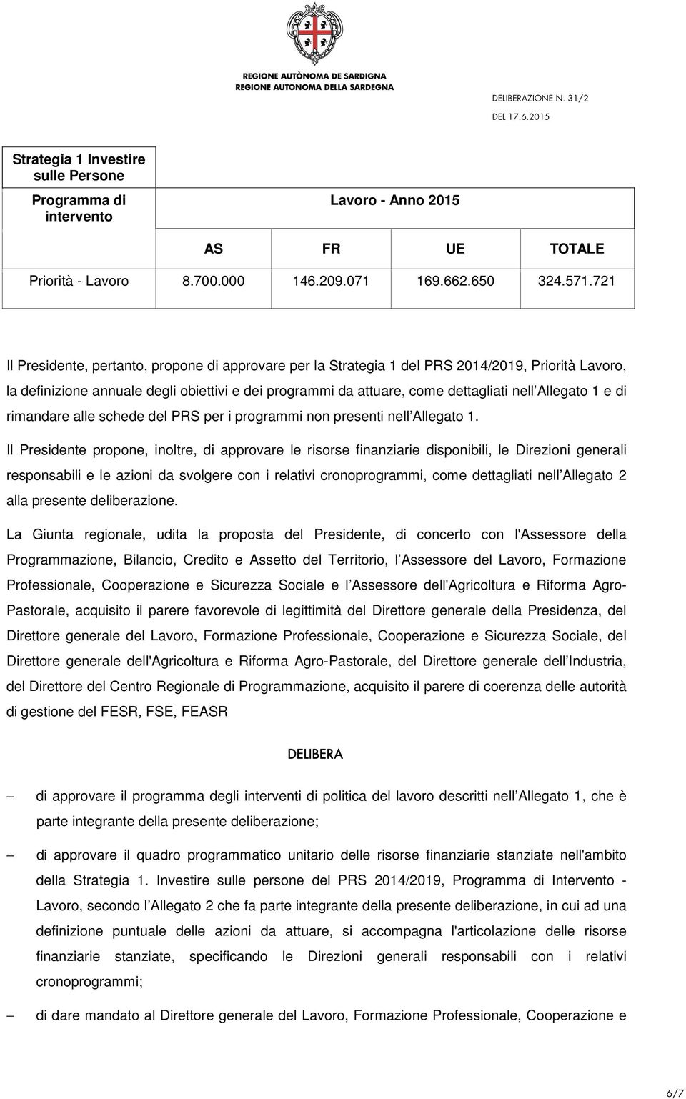 Allegato 1 e di rimandare alle schede del PRS per i programmi non presenti nell Allegato 1.