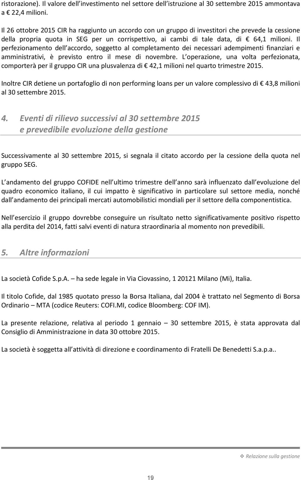 Il perfezionamento dell accordo, soggetto al completamento dei necessari adempimenti finanziari e amministrativi, è previsto entro il mese di novembre.