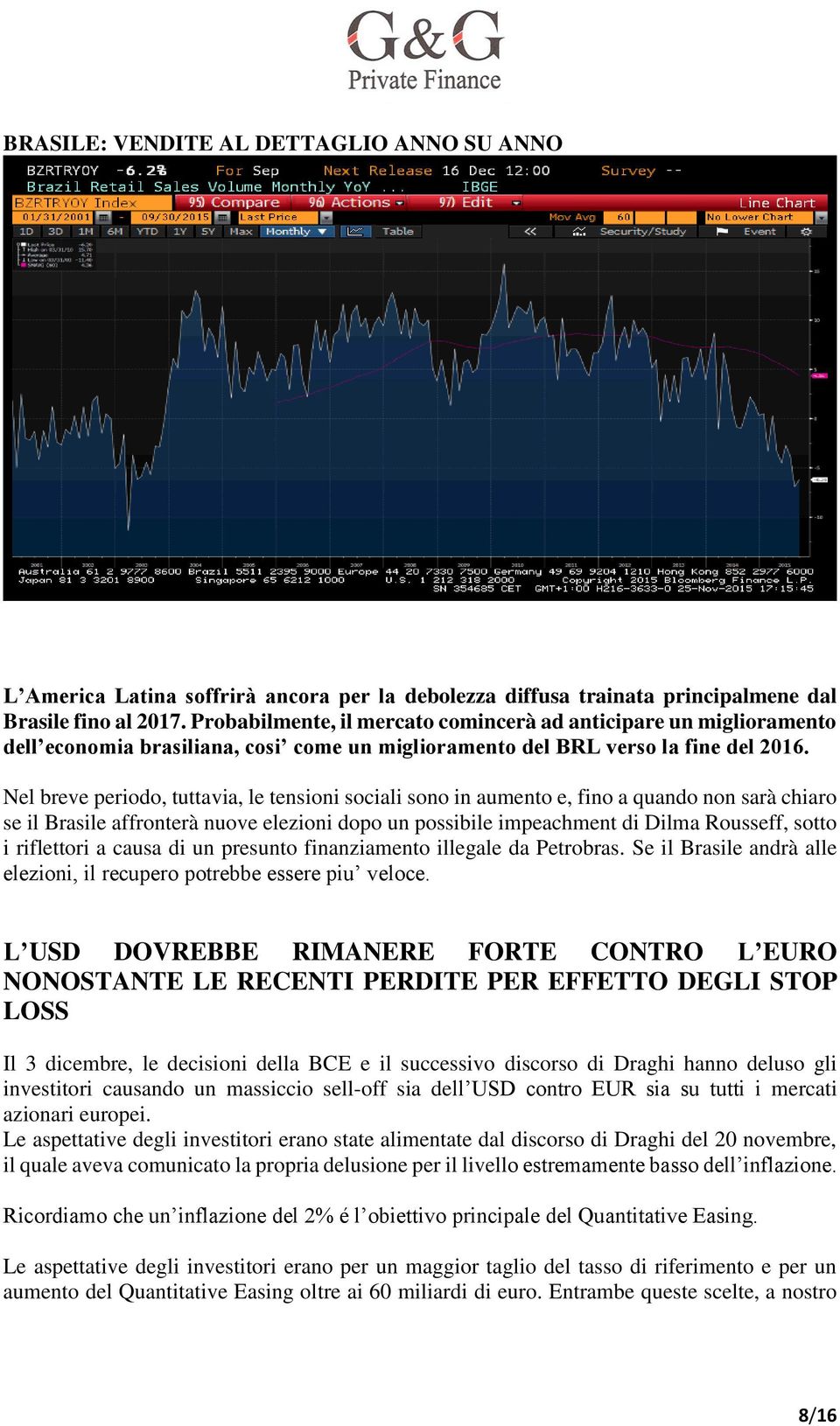 Nel breve periodo, tuttavia, le tensioni sociali sono in aumento e, fino a quando non sarà chiaro se il Brasile affronterà nuove elezioni dopo un possibile impeachment di Dilma Rousseff, sotto i