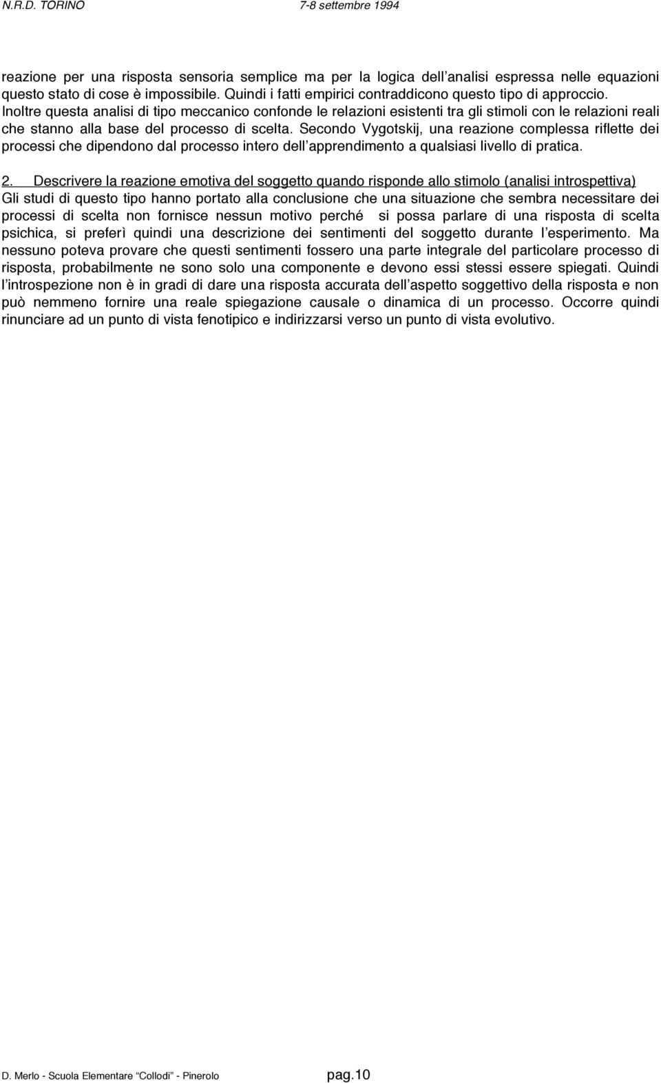 Secondo Vygotskij, una reazione complessa riflette dei processi che dipendono dal processo intero dell apprendimento a qualsiasi livello di pratica. 2.