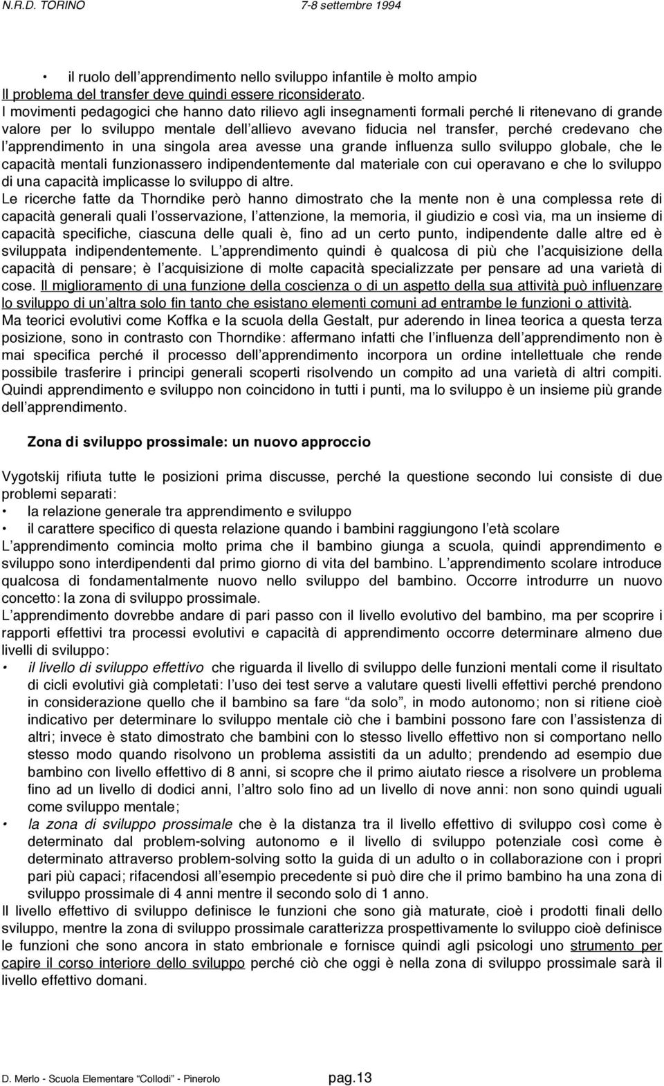 apprendimento in una singola area avesse una grande influenza sullo sviluppo globale, che le capacità mentali funzionassero indipendentemente dal materiale con cui operavano e che lo sviluppo di una