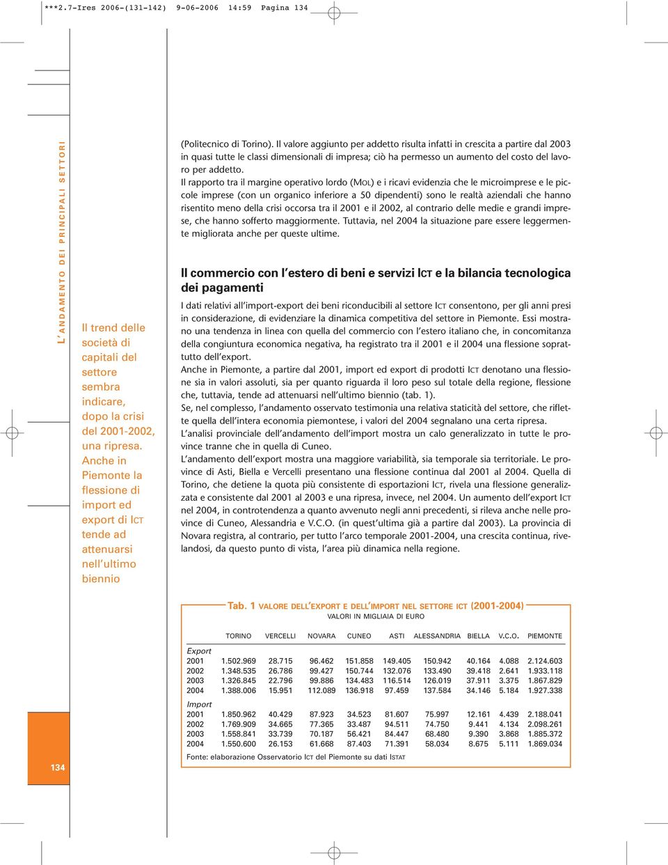 Il valore aggiunto per addetto risulta infatti in crescita a partire dal 2003 in quasi tutte le classi dimensionali di impresa; ciò ha permesso un aumento del costo del lavoro per addetto.