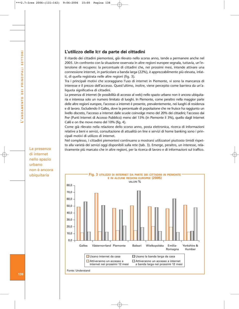 Un confronto con la situazione osservata in altre regioni europee segnala, tuttavia, un intenzione di recupero: la percentuale di cittadini che, nei prossimi mesi, intende attivare una connessione