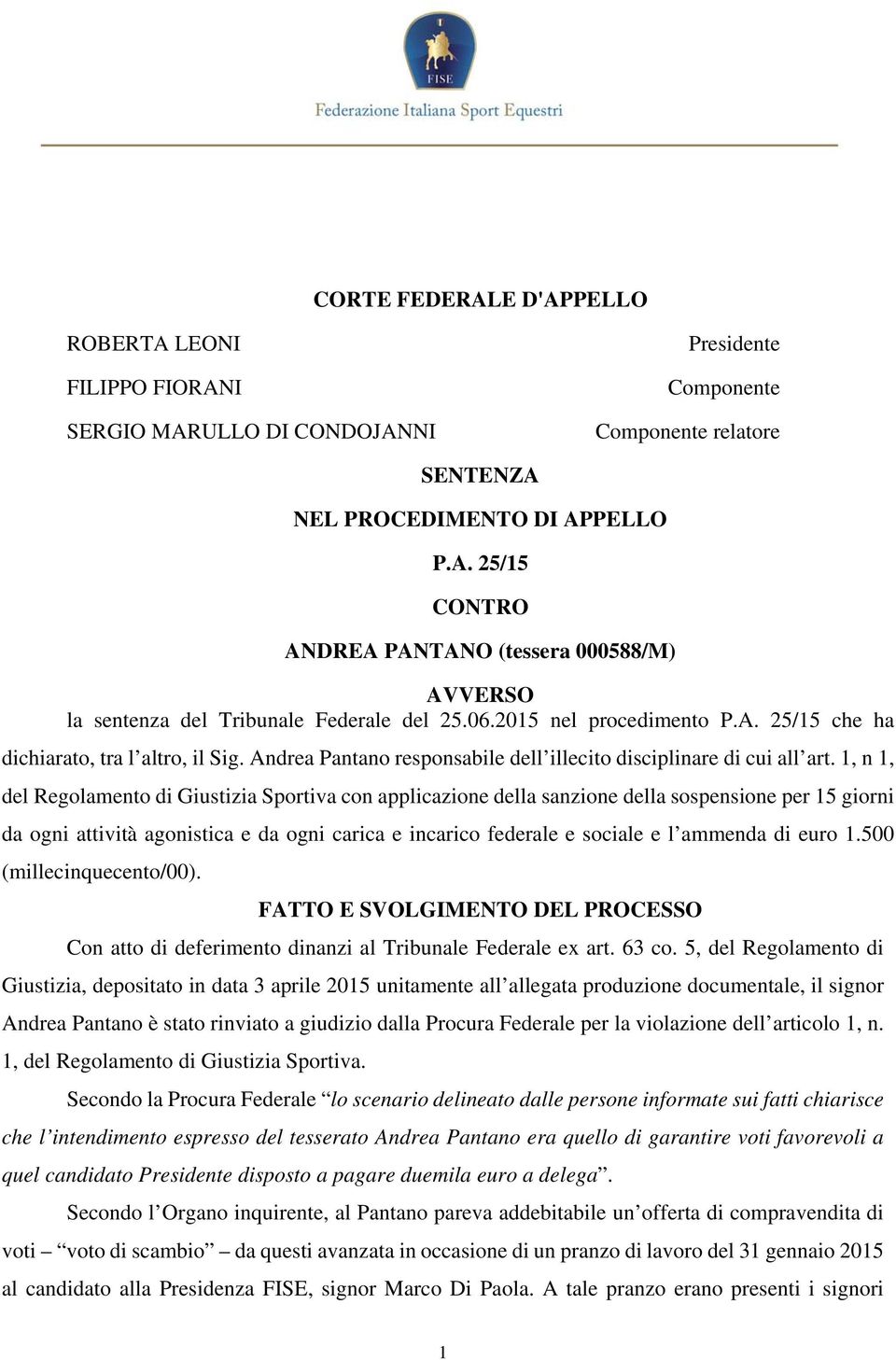 1, n 1, del Regolamento di Giustizia Sportiva con applicazione della sanzione della sospensione per 15 giorni da ogni attività agonistica e da ogni carica e incarico federale e sociale e l ammenda di