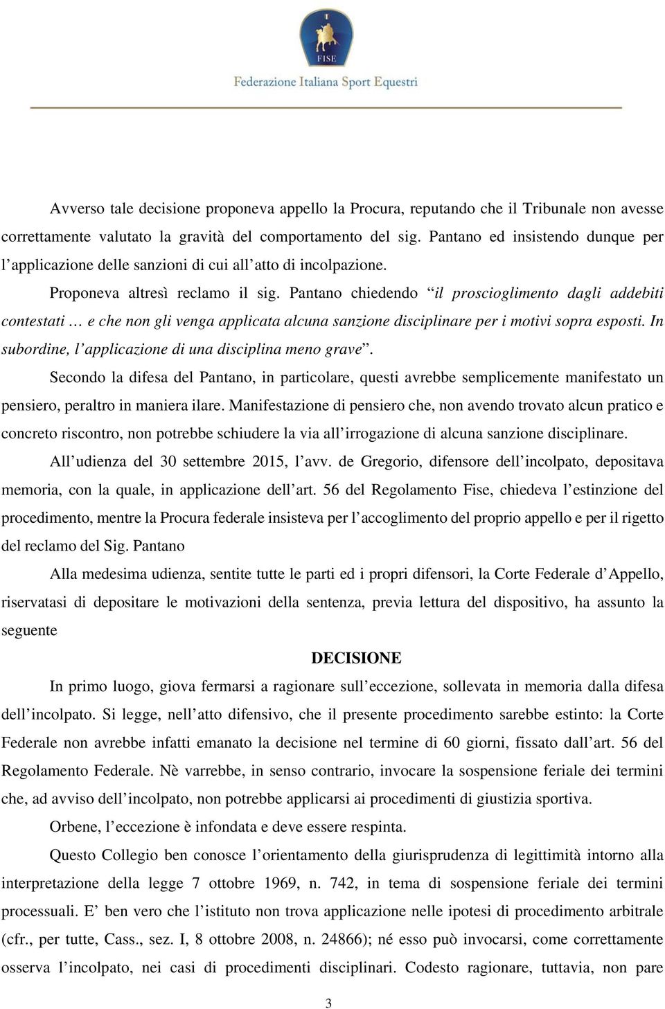 Pantano chiedendo il proscioglimento dagli addebiti contestati e che non gli venga applicata alcuna sanzione disciplinare per i motivi sopra esposti.