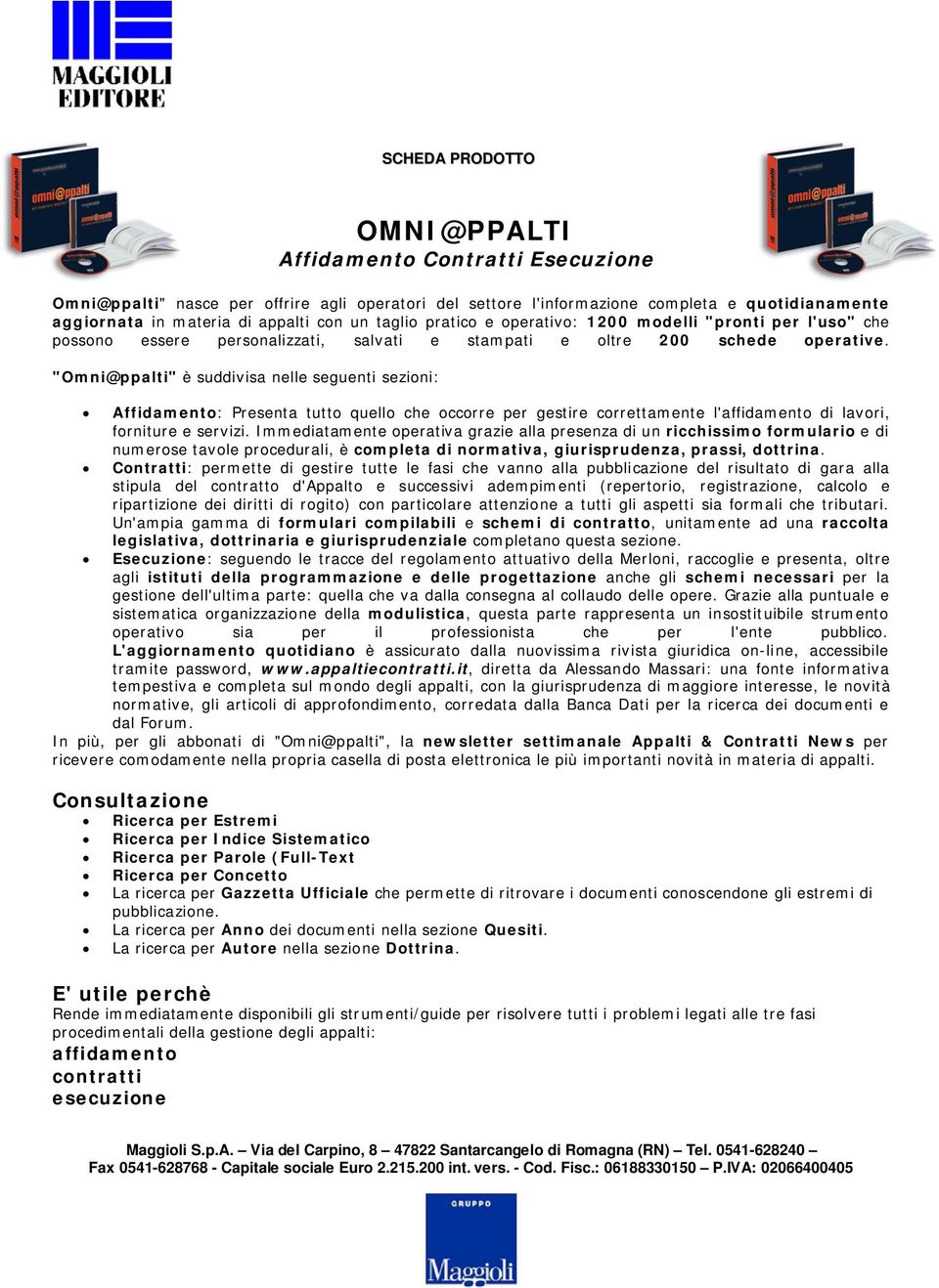 "Omni@ppalti" è suddivisa nelle seguenti sezioni: Affidamento: Presenta tutto quello che occorre per gestire correttamente l'affidamento di lavori, forniture e servizi.