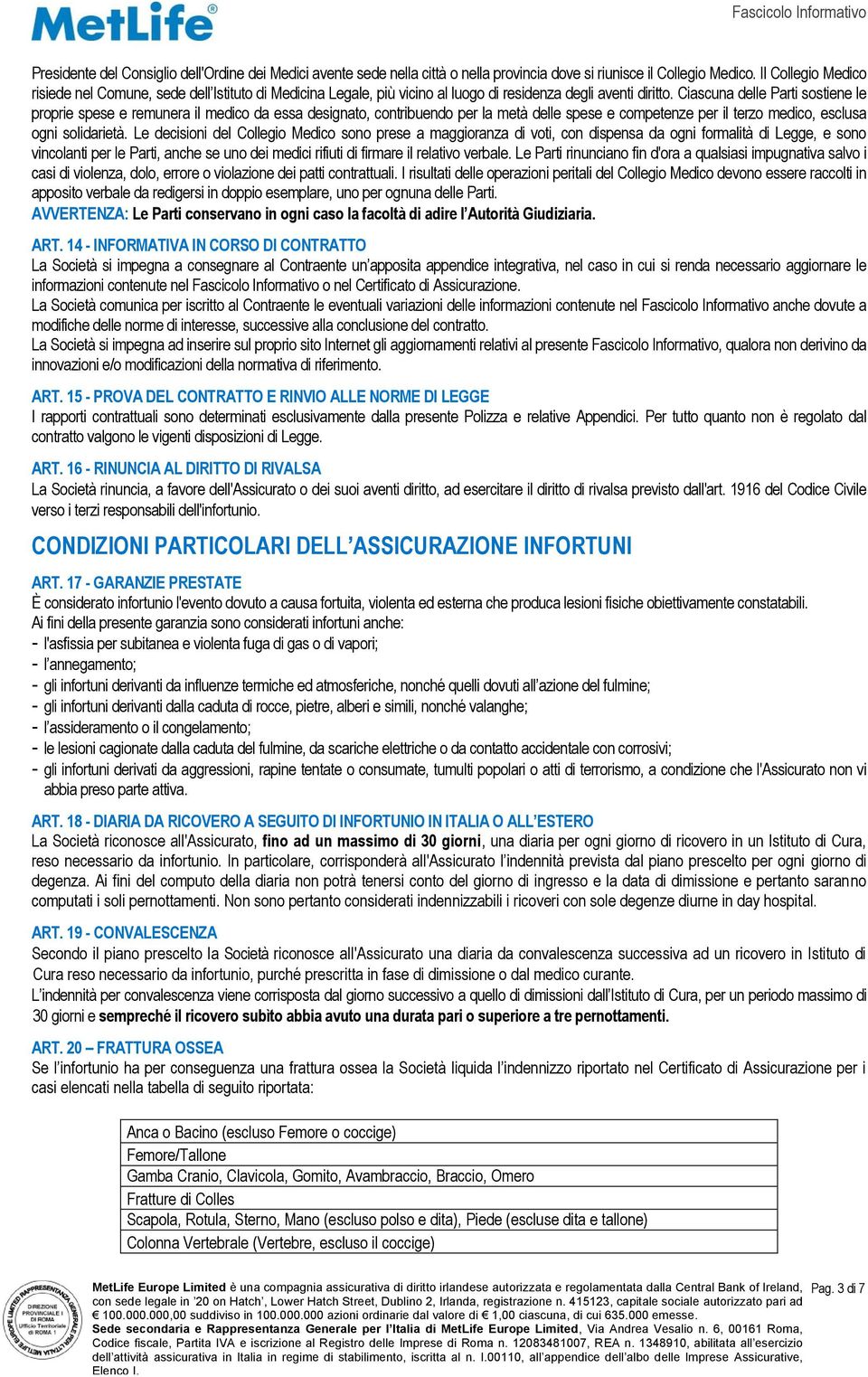 Ciascuna delle Parti sostiene le proprie spese e remunera il medico da essa designato, contribuendo per la metà delle spese e competenze per il terzo medico, esclusa ogni solidarietà.