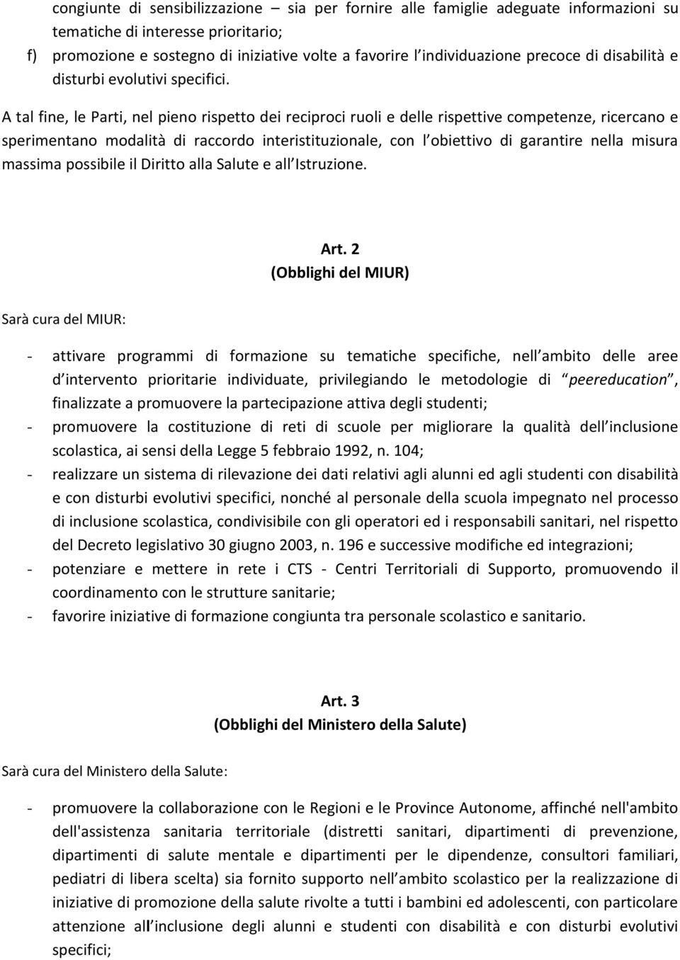 A tal fine, le Parti, nel pieno rispetto dei reciproci ruoli e delle rispettive competenze, ricercano e sperimentano modalità di raccordo interistituzionale, con l obiettivo di garantire nella misura