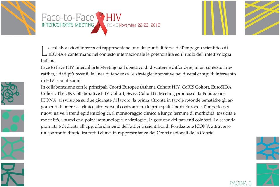 Face to Face HIV Intercohorts Meeting ha l obiettivo di discutere e diffondere, in un contesto interattivo, i dati più recenti, le linee di tendenza, le strategie innovative nei diversi campi di