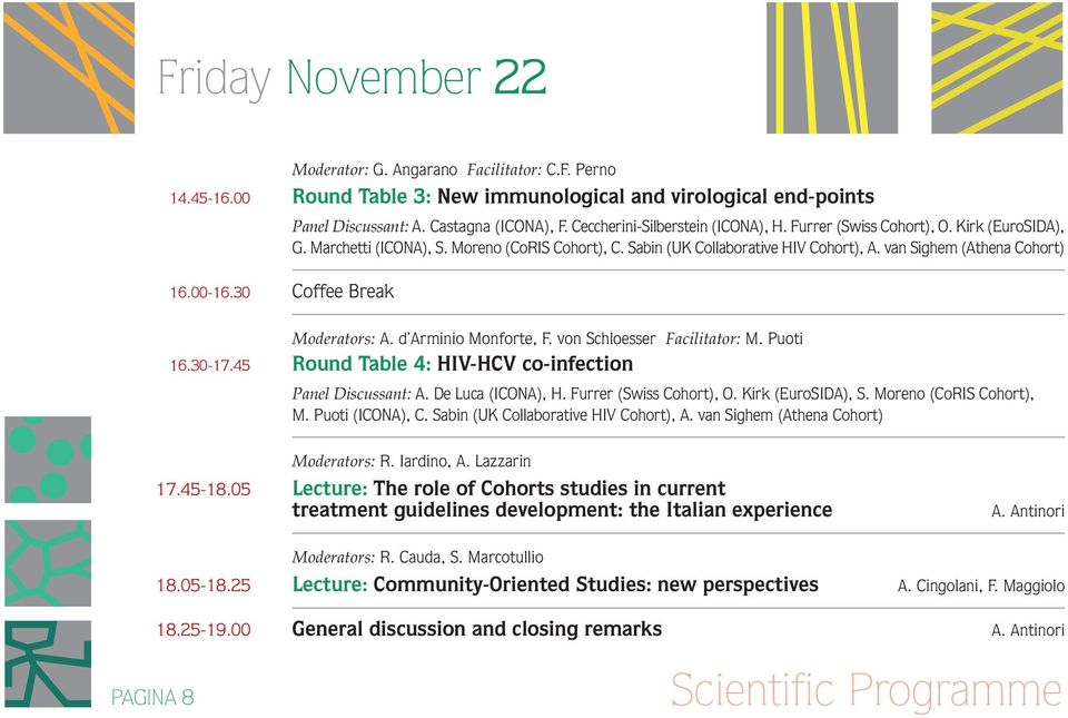 van Sighem (Athena Cohort) Moderators: A. d Arminio Monforte, F. von Schloesser Facilitator: M. Puoti 16.30-17.45 Round Table 4: HIV-HCV co-infection Panel Discussant: A. De Luca (ICONA), H.