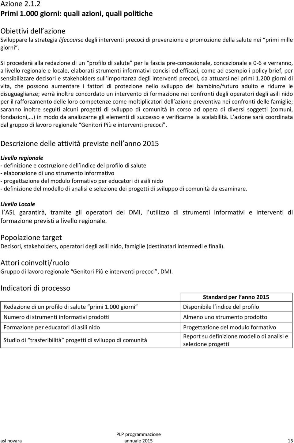 come ad esempio i policy brief, per sensibilizzare decisori e stakeholders sull importanza degli interventi precoci, da attuarsi nei primi 1.