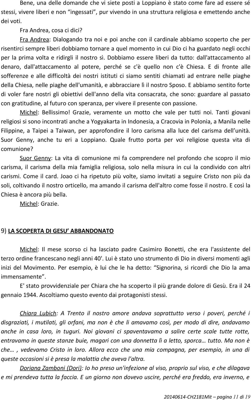 Fra Andrea: Dialogando tra noi e poi anche con il cardinale abbiamo scoperto che per risentirci sempre liberi dobbiamo tornare a quel momento in cui Dio ci ha guardato negli occhi per la prima volta