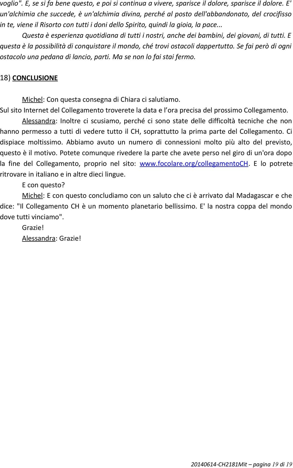 .. Questa è esperienza quotidiana di tutti i nostri, anche dei bambini, dei giovani, di tutti. E questa è la possibilità di conquistare il mondo, ché trovi ostacoli dappertutto.