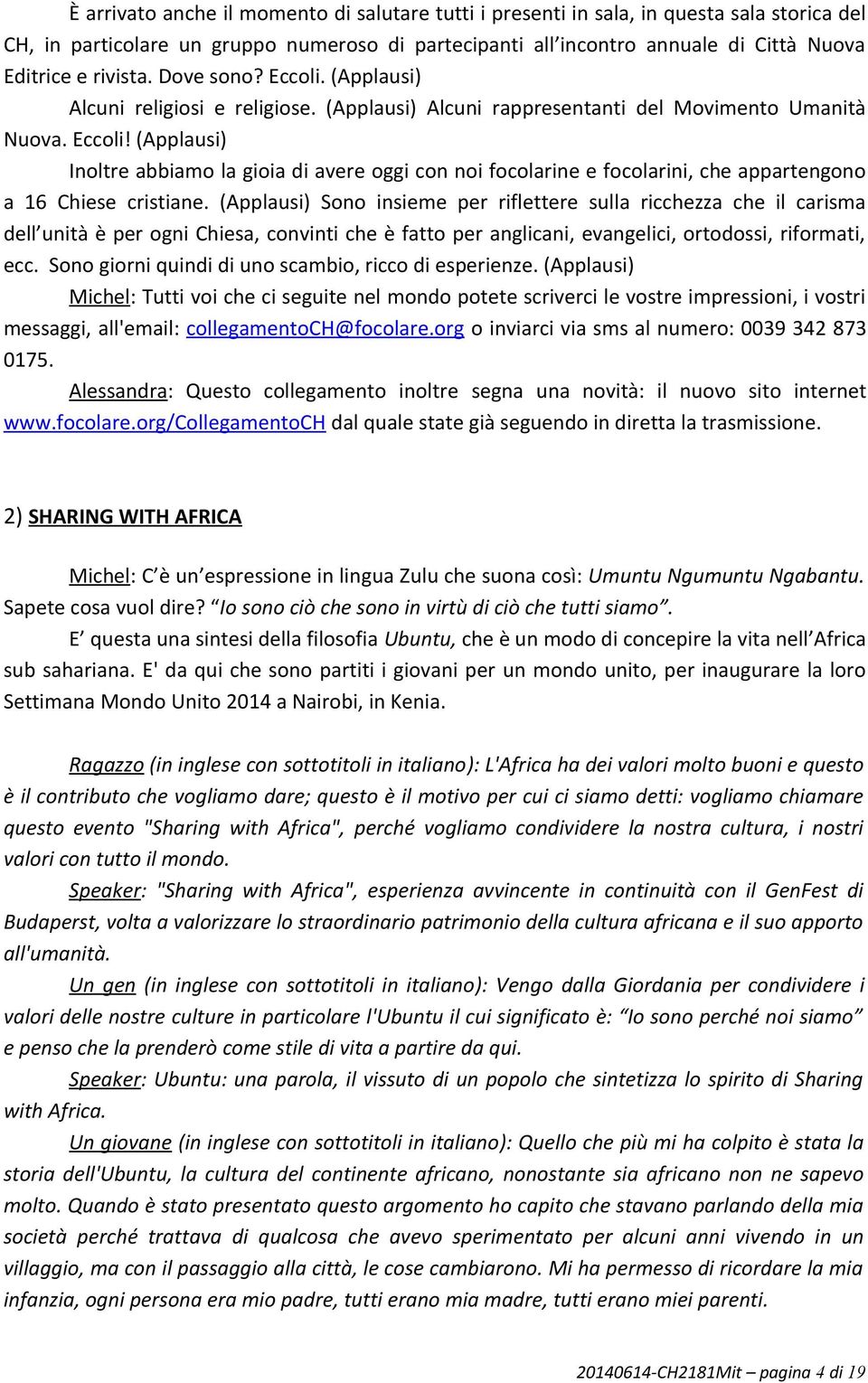 (Applausi) Sono insieme per riflettere sulla ricchezza che il carisma dell unità è per ogni Chiesa, convinti che è fatto per anglicani, evangelici, ortodossi, riformati, ecc.