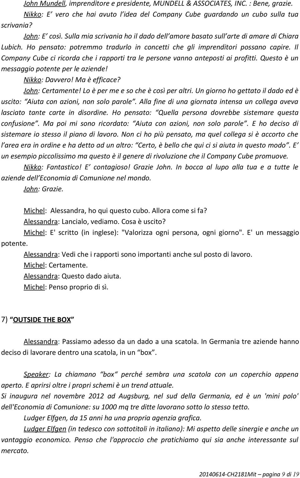 Il Company Cube ci ricorda che i rapporti tra le persone vanno anteposti ai profitti. Questo è un messaggio potente per le aziende! Nikko: Davvero! Ma è efficace? John: Certamente!