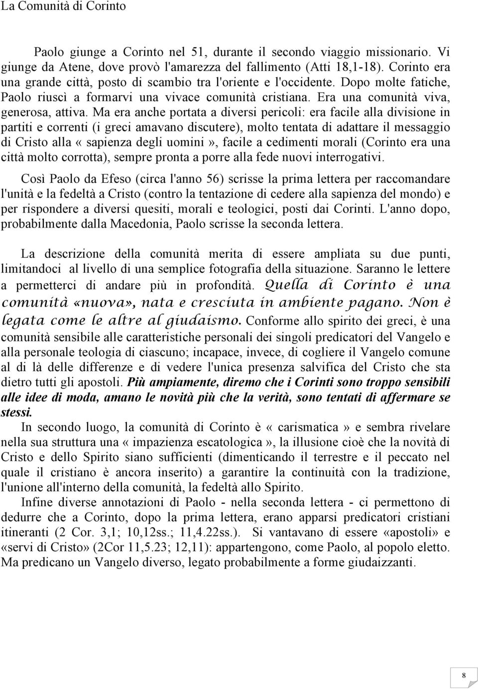 Ma era anche portata a diversi pericoli: era facile alla divisione in partiti e correnti (i greci amavano discutere), molto tentata di adattare il messaggio di Cristo alla «sapienza degli uomini»,