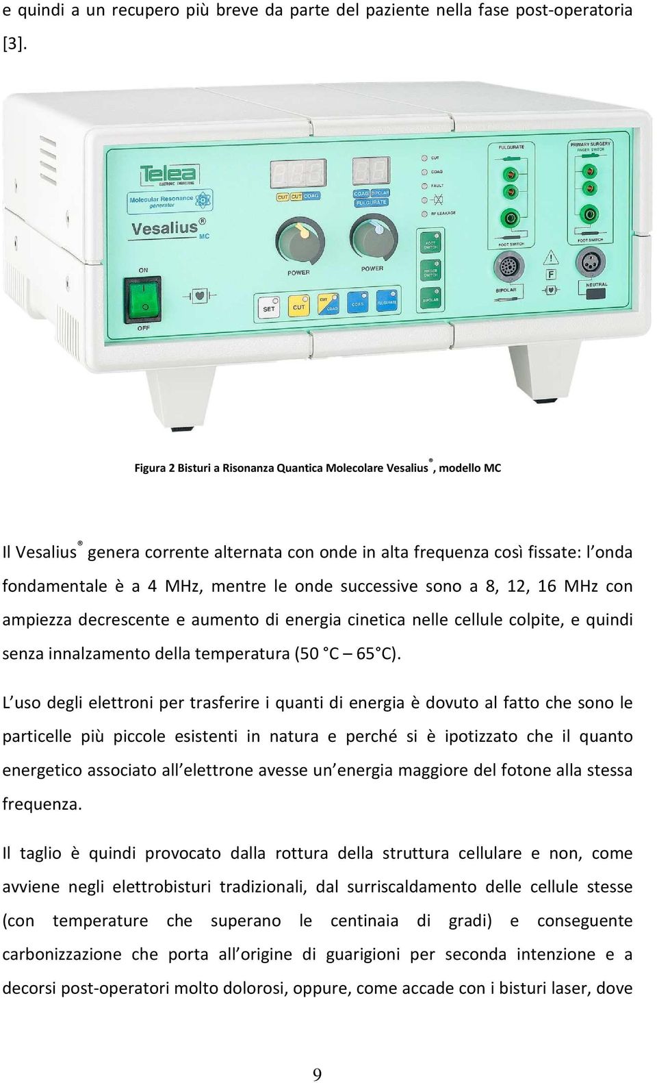 successive sono a 8, 12, 16 MHz con ampiezza decrescente e aumento di energia cinetica nelle cellule colpite, e quindi senza innalzamento della temperatura (50 C 65 C).