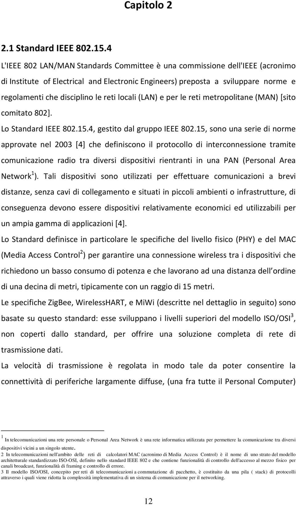 locali (LAN) e per le reti metropolitane (MAN)[sito comitato 802]. Lo Standard IEEE 802.15.4, gestito dal gruppo IEEE 802.