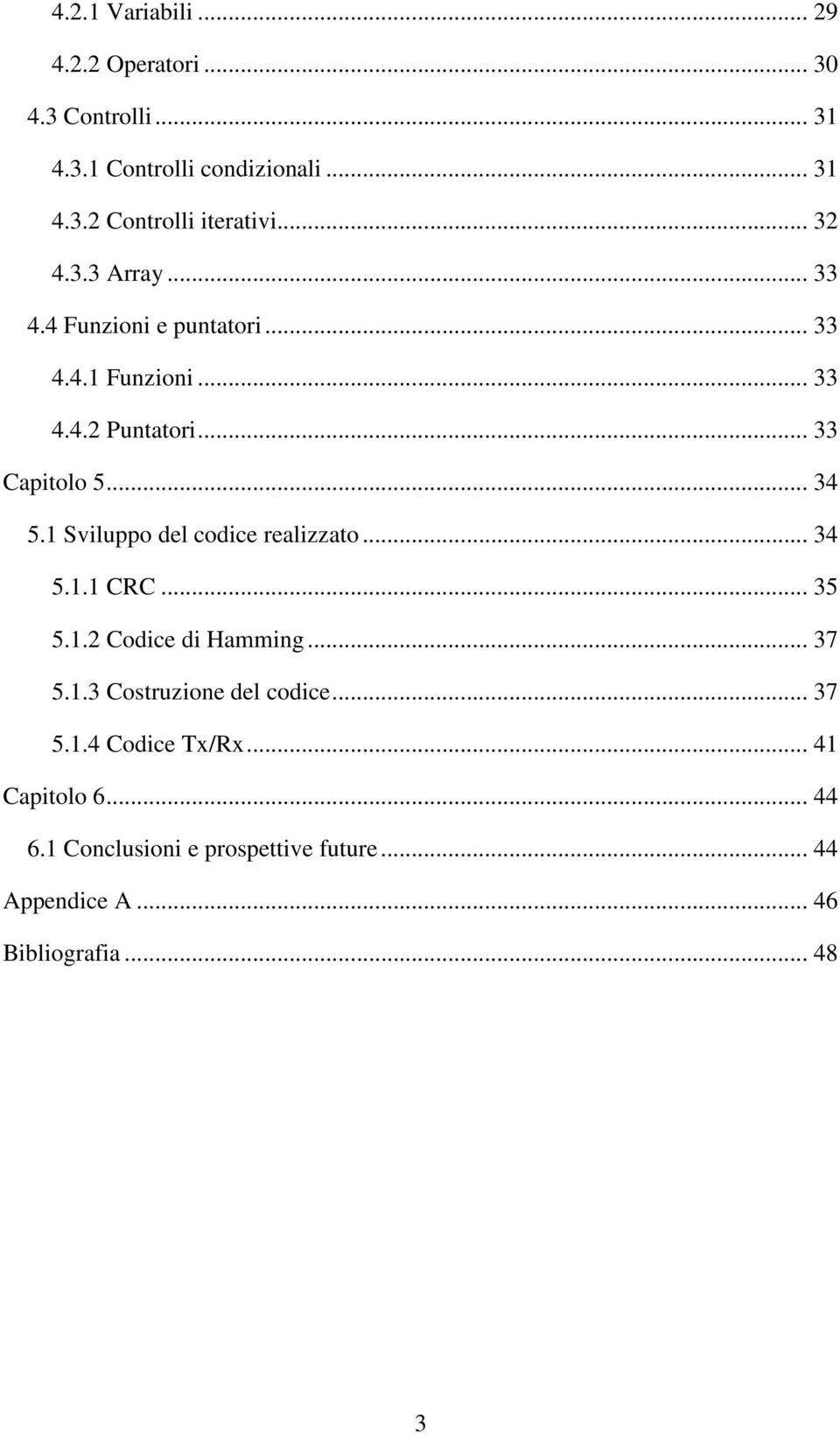 1 Sviluppo del codice realizzato... 34 5.1.1 CRC... 35 5.1.2 Codice di Hamming... 37 5.1.3 Costruzione del codice... 37 5.1.4 Codice Tx/Rx.