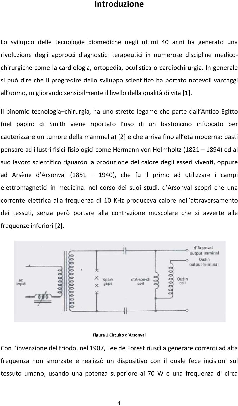 In generale si può dire che il progredire dello sviluppo scientifico ha portato notevoli vantaggi all uomo, migliorando sensibilmente il livello della qualità di vita [1].