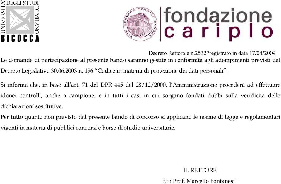 71 del DPR 445 del 28/12/2000, l Amministrazione procederà ad effettuare idonei controlli, anche a campione, e in tutti i casi in cui sorgano fondati dubbi sulla