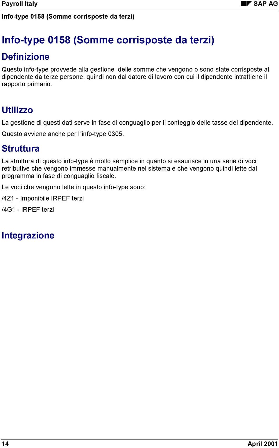 Utilizzo La gestione di questi dati serve in fase di conguaglio per il conteggio delle tasse del dipendente. Questo avviene anche per l info-type 0305.