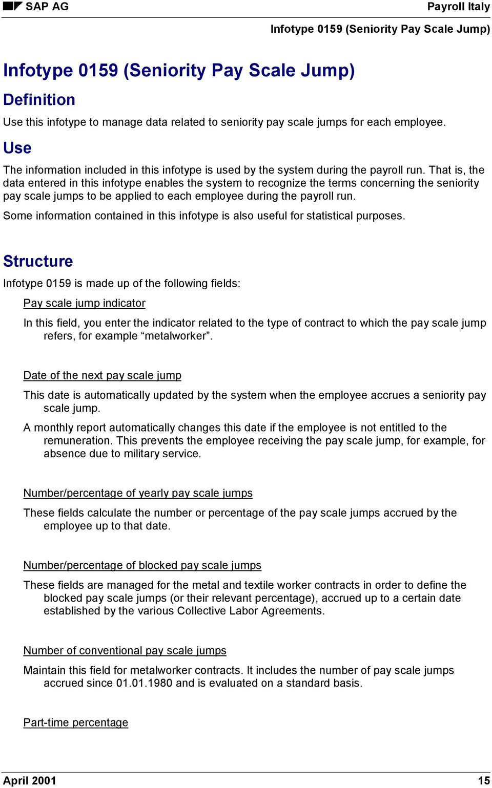 That is, the data entered in this infotype enables the system to recognize the terms concerning the seniority pay scale jumps to be applied to each employee during the payroll run.