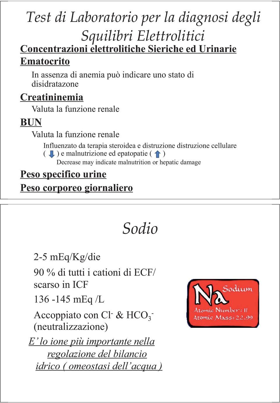 malnutrizione ed epatopatie ( ) Decrease may indicate malnutrition or hepatic damage Peso specifico urine Peso corporeo giornaliero Sodio 2-5 meq/kg/die 90 % di tutti tti i