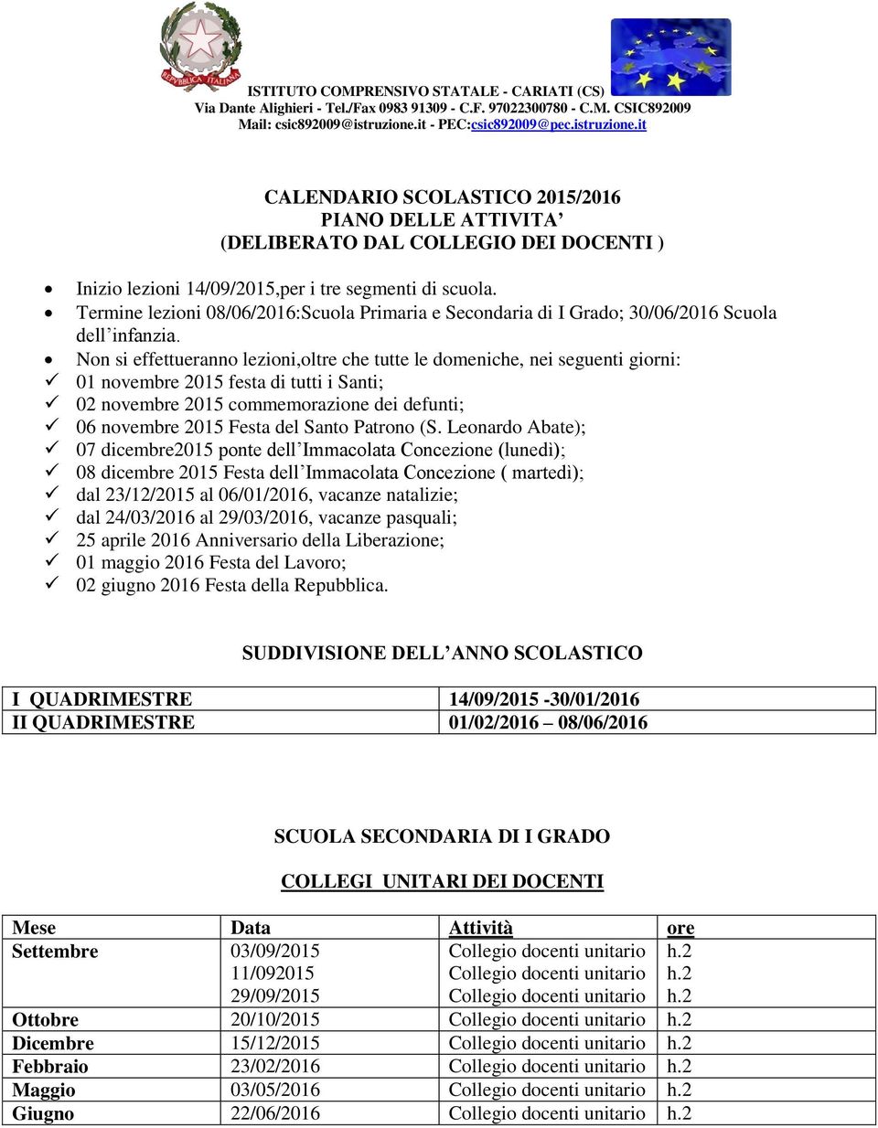 Termine lezioni 08/06/2016:Scuola Primaria e Secondaria di I Grado; 30/06/2016 Scuola dell infanzia.