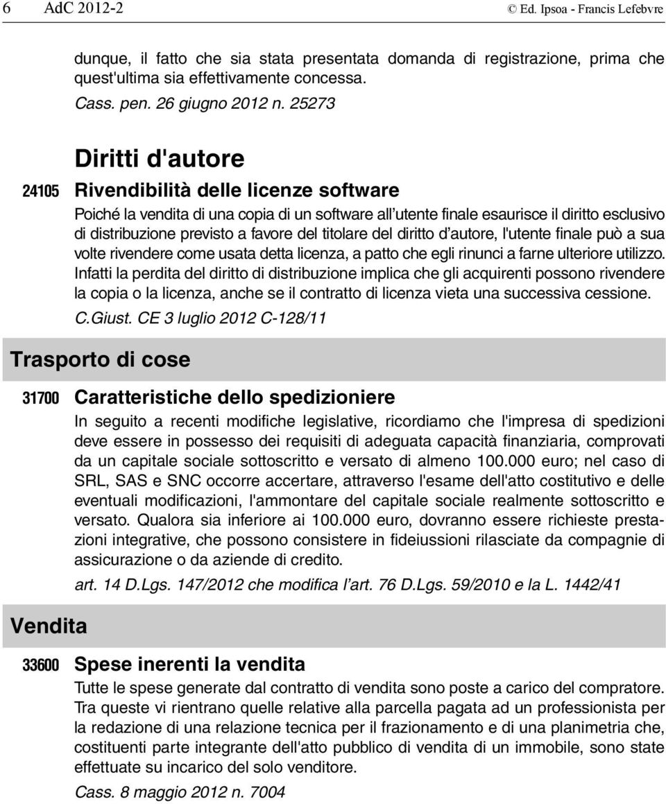 titolare del diritto d autore, l'utente finale può a sua volte rivendere come usata detta licenza, a patto che egli rinunci a farne ulteriore utilizzo.