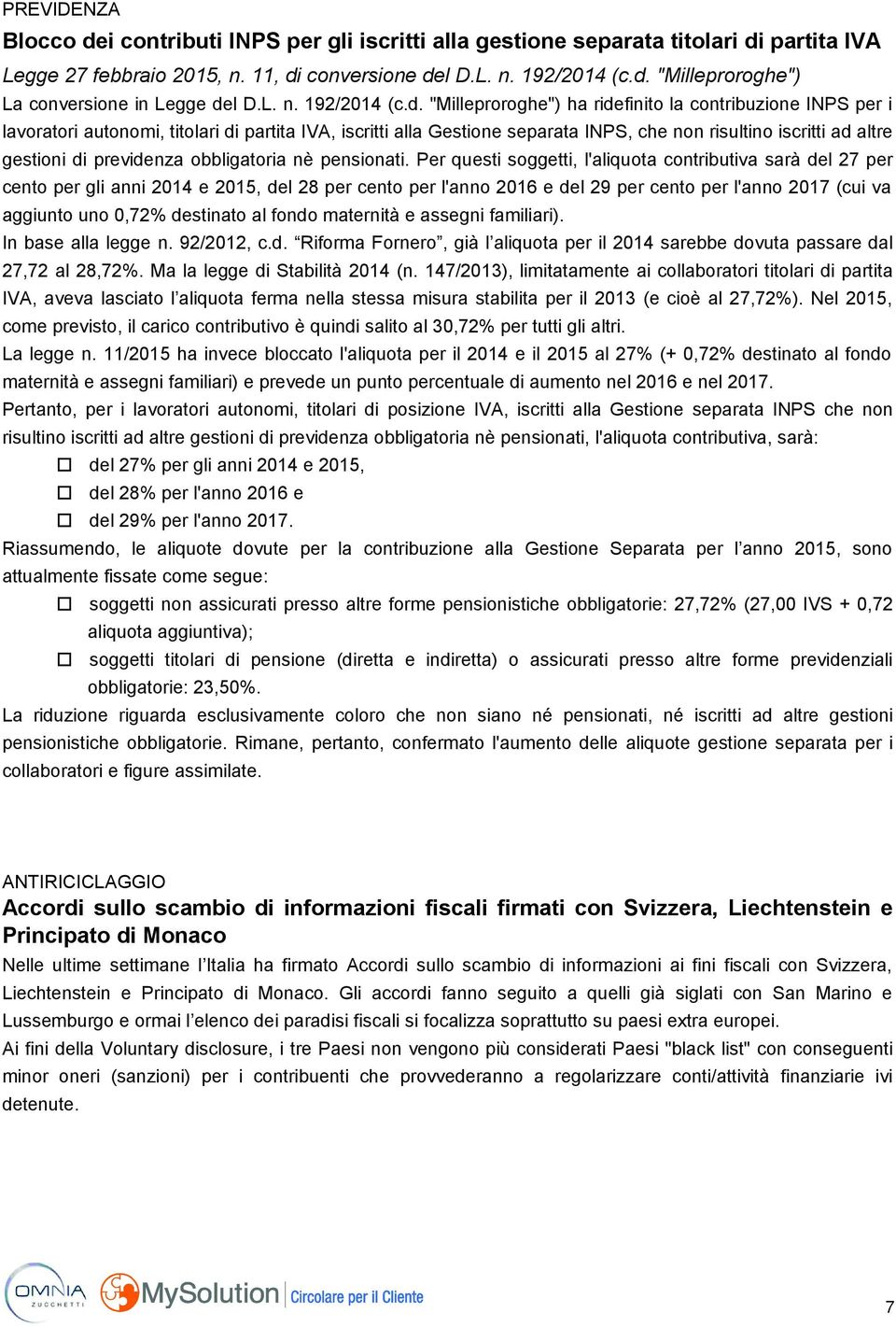 "Milleproroghe") ha ridefinito la contribuzione INPS per i lavoratori autonomi, titolari di partita IVA, iscritti alla Gestione separata INPS, che non risultino iscritti ad altre gestioni di