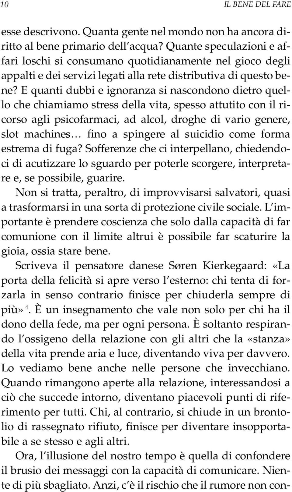 E quanti dubbi e ignoranza si nascondono dietro quello che chiamiamo stress della vita, spesso attutito con il ricorso agli psicofarmaci, ad alcol, droghe di vario genere, slot machines fino a