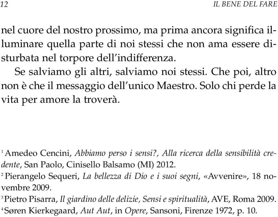 1 Amedeo Cencini, Abbiamo perso i sensi?, Alla ricerca della sensibilità credente, San Paolo, Cinisello Balsamo (MI) 2012.