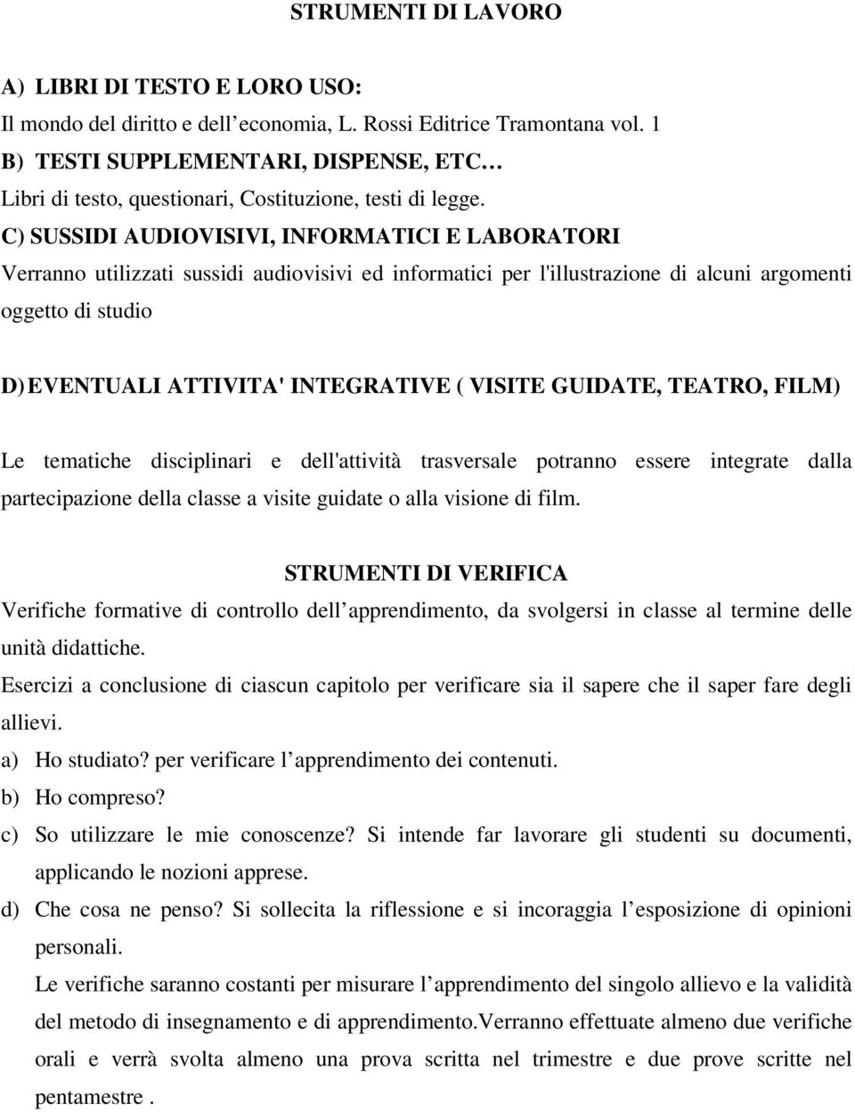 C) SUSSIDI AUDIOVISIVI, INFORMATICI E LABORATORI Verranno utilizzati sussidi audiovisivi ed informatici per l'illustrazione di alcuni argomenti oggetto di studio D) EVENTUALI ATTIVITA' INTEGRATIVE (