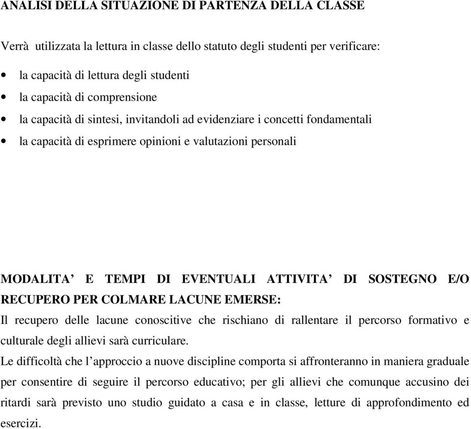 PER COLMARE LACUNE EMERSE: Il recupero delle lacune conoscitive che rischiano di rallentare il percorso formativo e culturale degli allievi sarà curriculare.