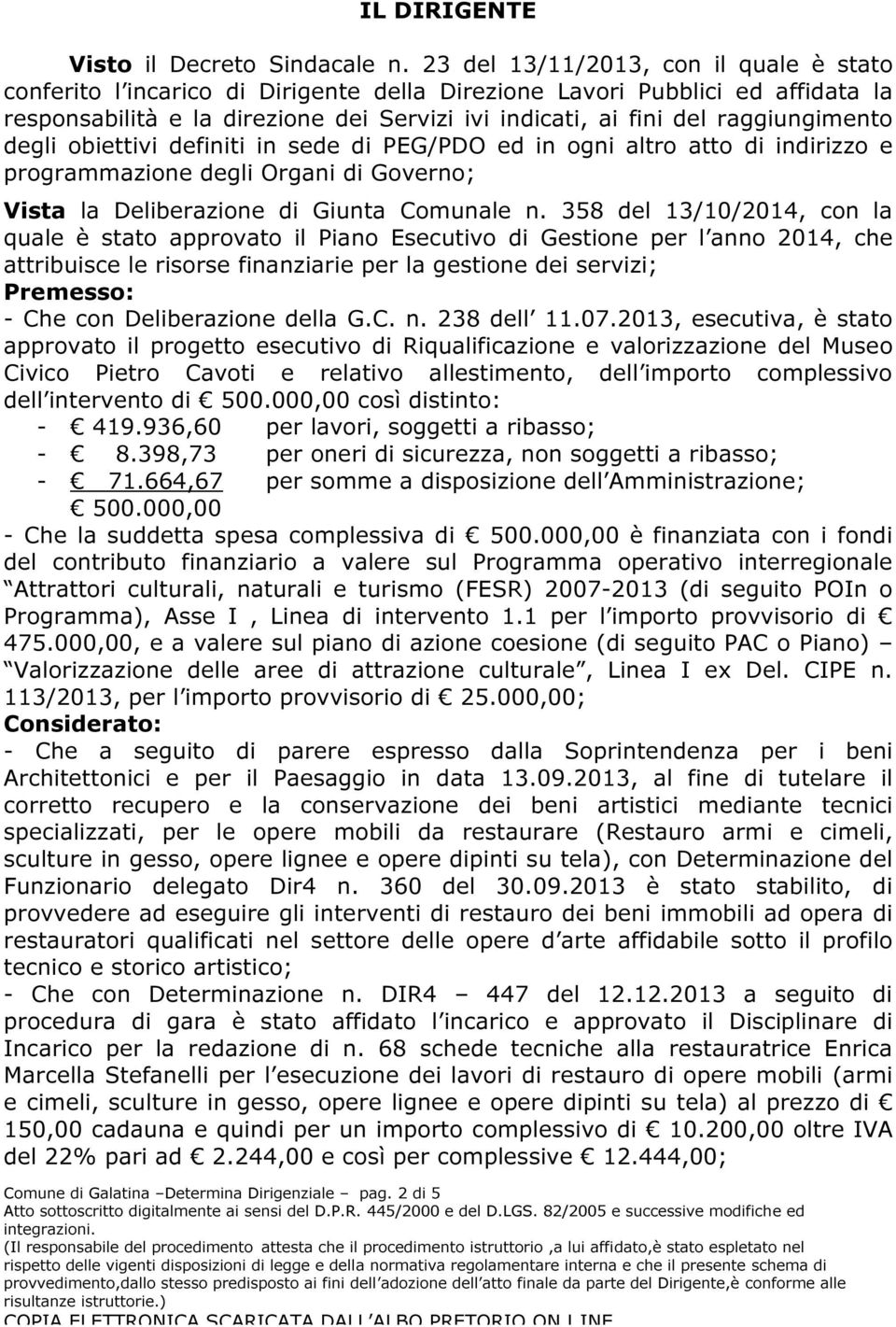 raggiungimento degli obiettivi definiti in sede di PEG/PDO ed in ogni altro atto di indirizzo e programmazione degli Organi di Governo; Vista la Deliberazione di Giunta Comunale n.