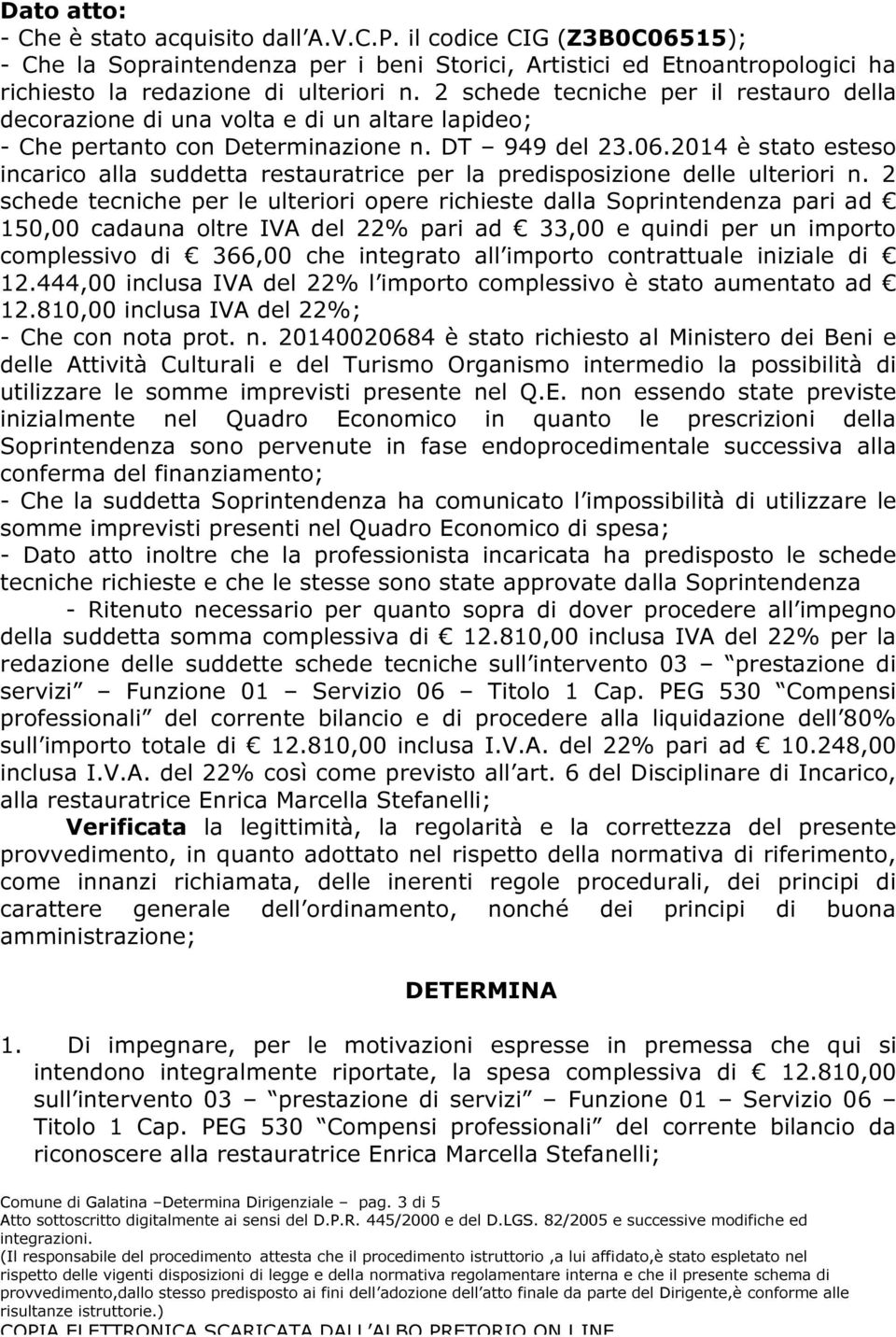 2014 è stato esteso incarico alla suddetta restauratrice per la predisposizione delle ulteriori n.