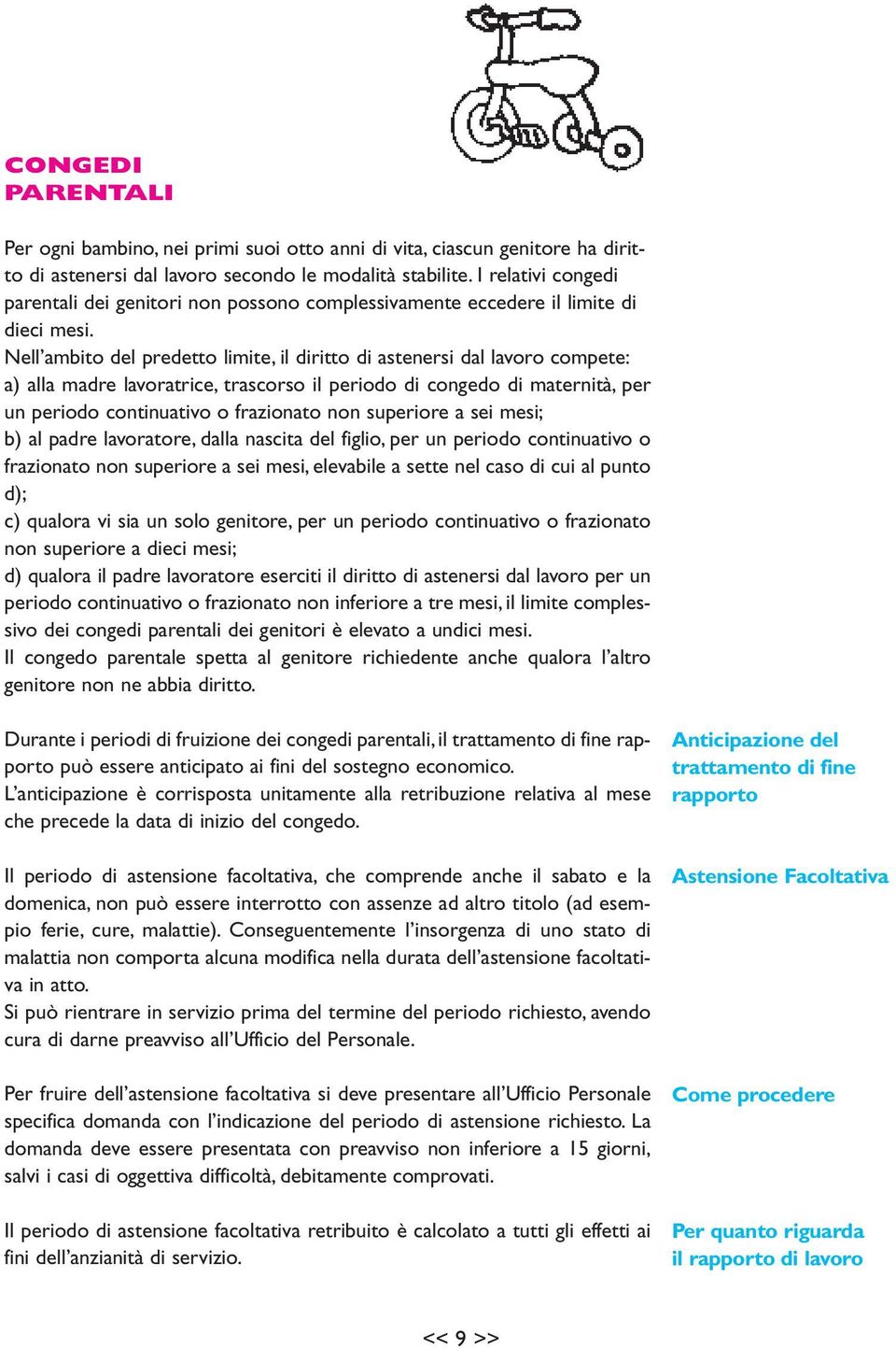 Nell ambito del predetto limite, il diritto di astenersi dal lavoro compete: a) alla madre lavoratrice, trascorso il periodo di congedo di maternità, per un periodo continuativo o frazionato non