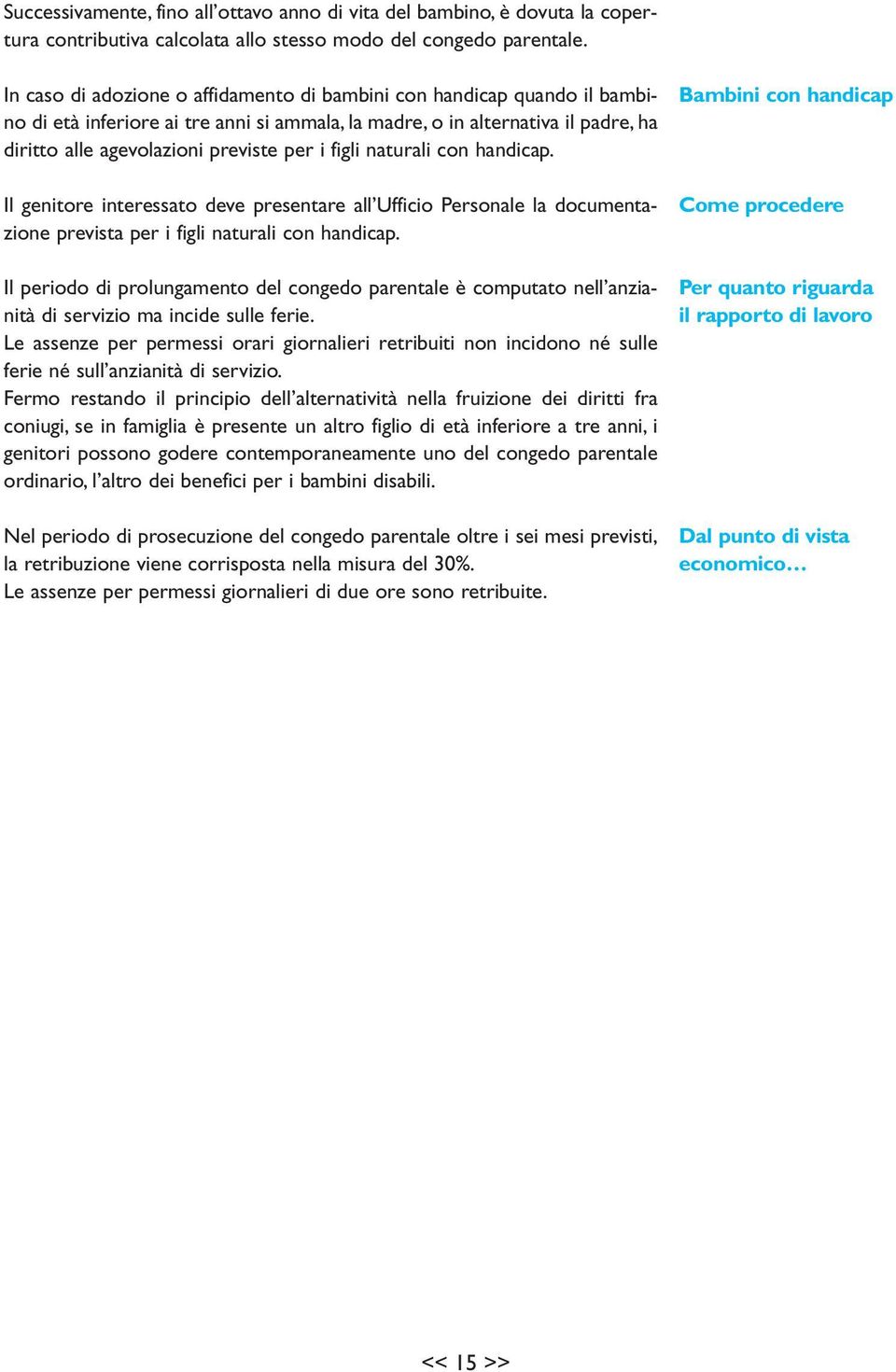 figli naturali con handicap. Il genitore interessato deve presentare all Ufficio Personale la documentazione prevista per i figli naturali con handicap.