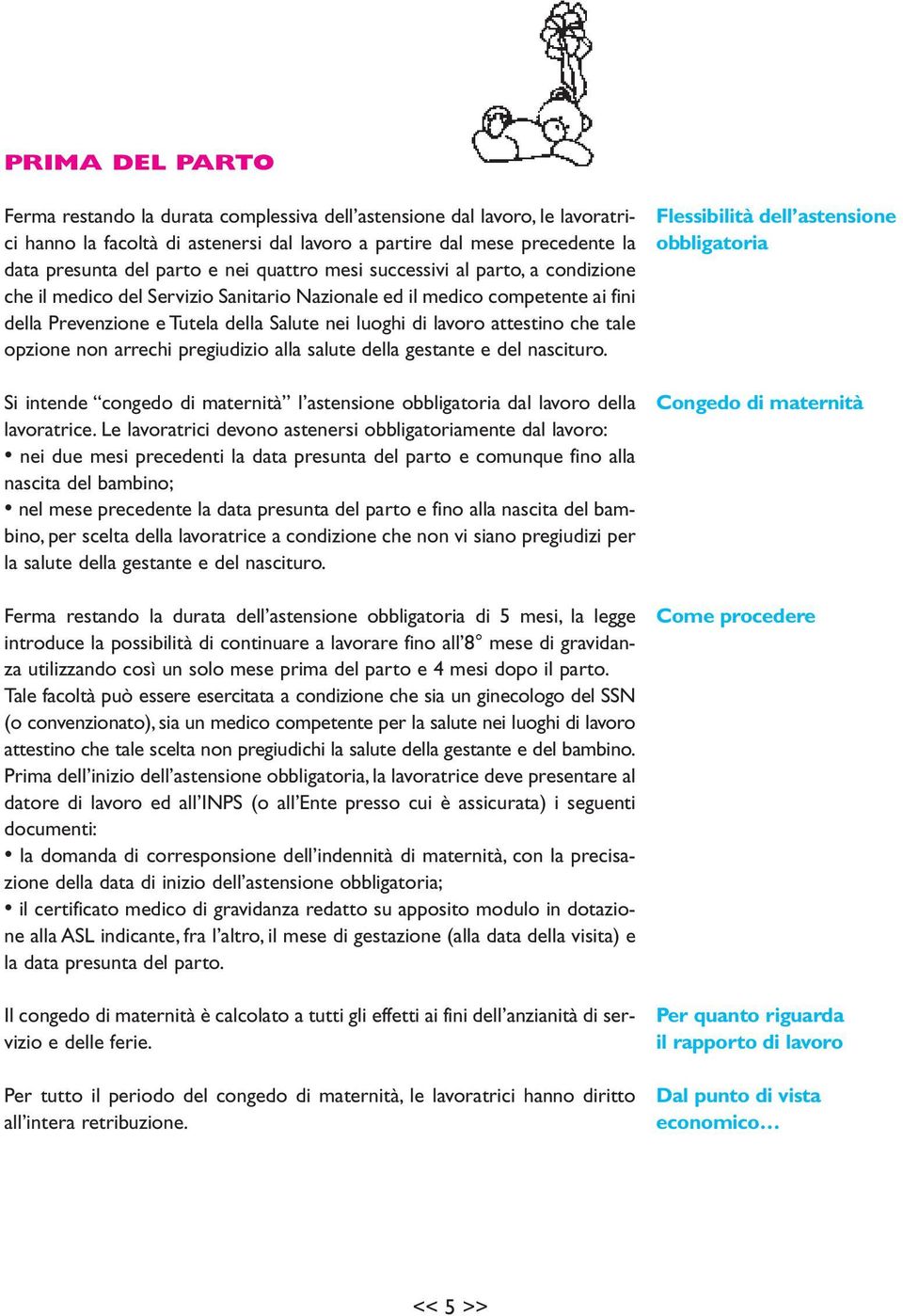 che tale opzione non arrechi pregiudizio alla salute della gestante e del nascituro. Si intende congedo di maternità l astensione obbligatoria dal lavoro della lavoratrice.