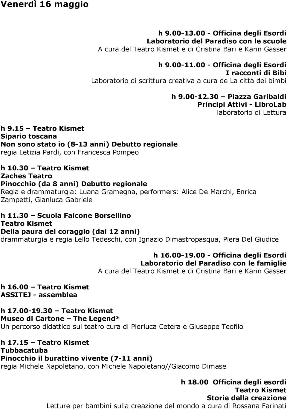 30 Zaches Teatro Pinocchio (da 8 anni) Debutto regionale Regia e drammaturgia: Luana Gramegna, performers: Alice De Marchi, Enrica Zampetti, Gianluca Gabriele h 11.