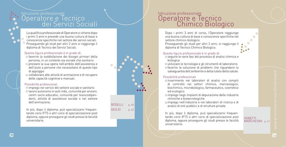 La qualifica professionale di Operatore si ottiene dopo i primi 3 anni e prevede una buona cultura di base e conoscenze specifiche nel settore dei servizi sociali.