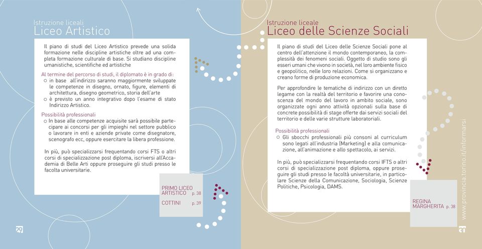 Si studiano discipline umanistiche, scientifiche ed artistiche Al termine del percorso di studi, il diplomato è in grado di: in base all indirizzo saranno maggiormente sviluppate le competenze in