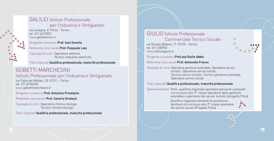 Industria e l Artigianato via Figlie dei Militari, 25 10131 Torino tel. 011.8196990 www.gobettimarchesini.it Dirigente scolastico Prof. Antonino Prestipino Referente corsi serali Prof.