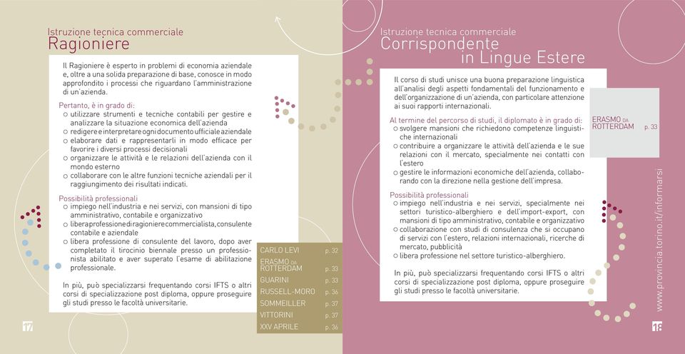 Pertanto, è in grado di: utilizzare strumenti e tecniche contabili per gestire e analizzare la situazione economica dell azienda redigere e interpretare ogni documento ufficiale aziendale elaborare