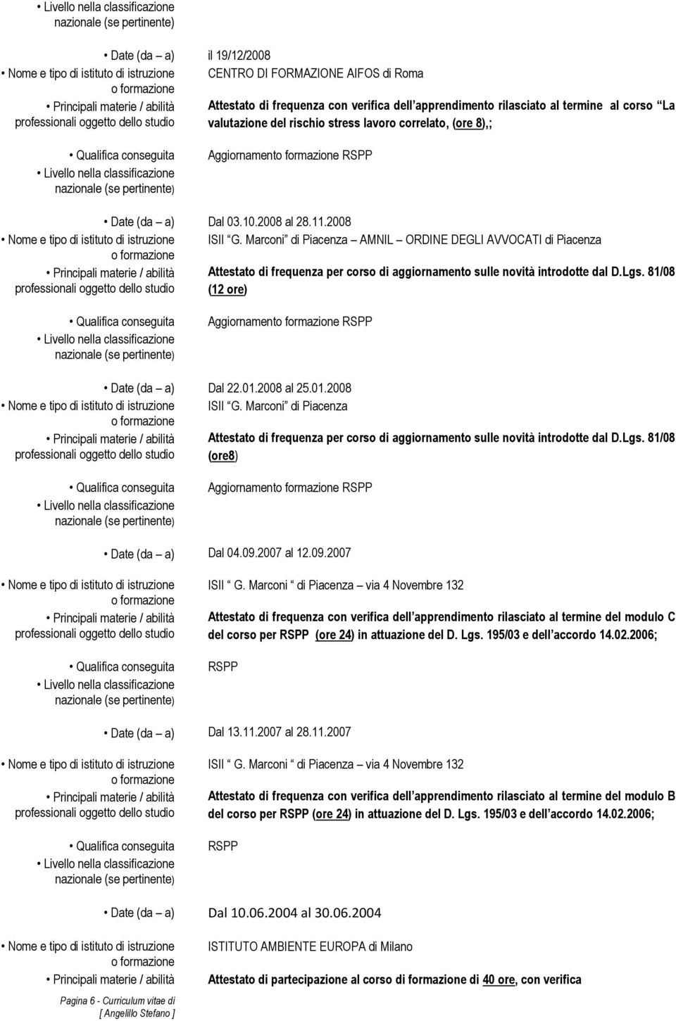 Marconi di Piacenza AMNIL ORDINE DEGLI AVVOCATI di Piacenza Attestato di frequenza per corso di aggiornamento sulle novità introdotte dal D.Lgs. 81/08 (12 ore) Aggiornament RSPP Date (da a) Dal 22.01.