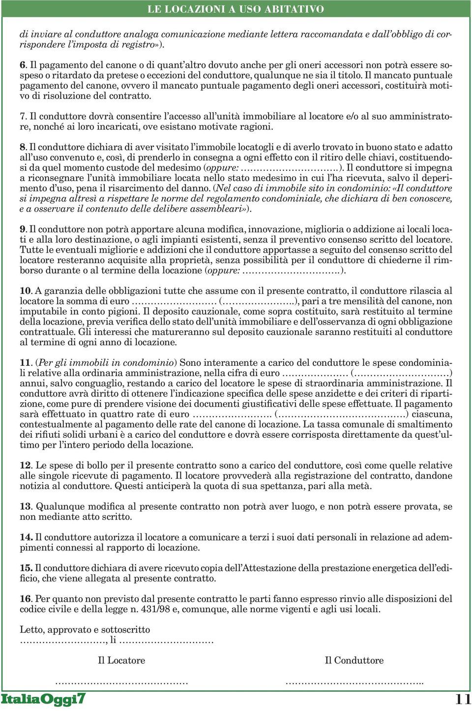 Il mancato puntuale pagamento del canone, ovvero il mancato puntuale pagamento degli oneri accessori, costituirà motivo di risoluzione del contratto. 7.