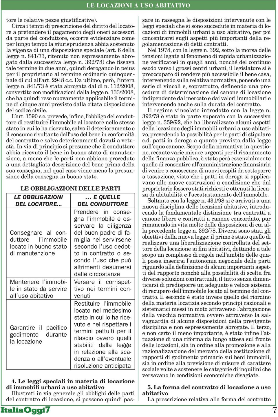 sostenuto la vigenza di una disposizione speciale (art. 6 della legge n. 841/73, ritenuto non espressamente abrogato dalla successiva legge n.